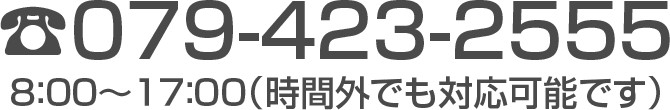 079-423-2555８：００～１７：００（時間外でも対応可能です）